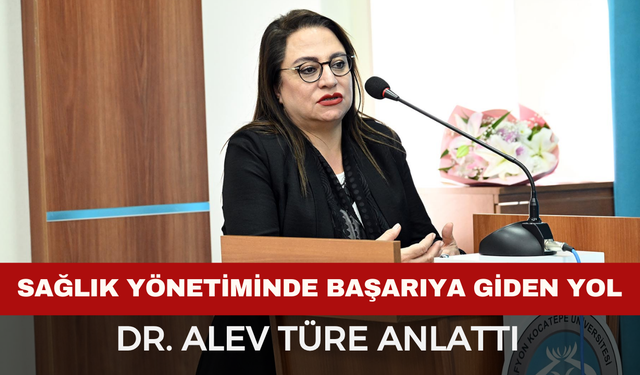 Dr. Alev Türe Anlattı: Sağlık Yönetiminde Başarıya Giden Yol