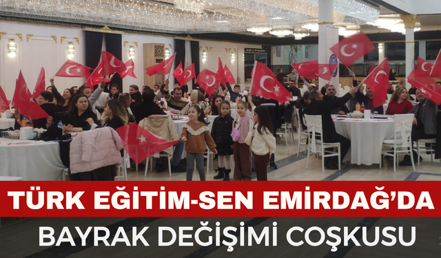 Türk Eğitim-Sen Emirdağ’da Bayrak Değişimi Coşkusu