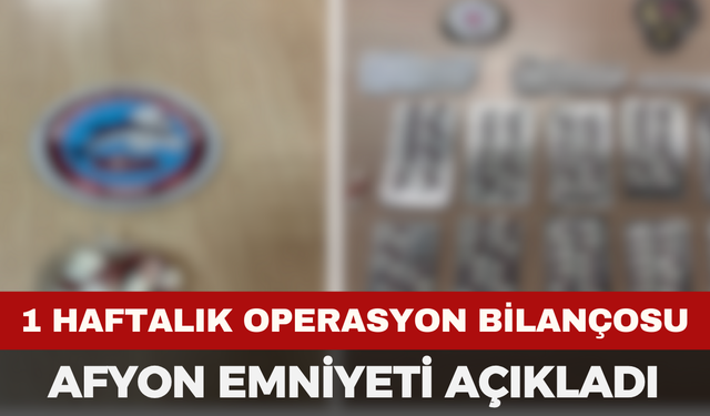 Afyonkarahisar Emniyeti’nden 1 Haftalık Operasyon Bilançosu
