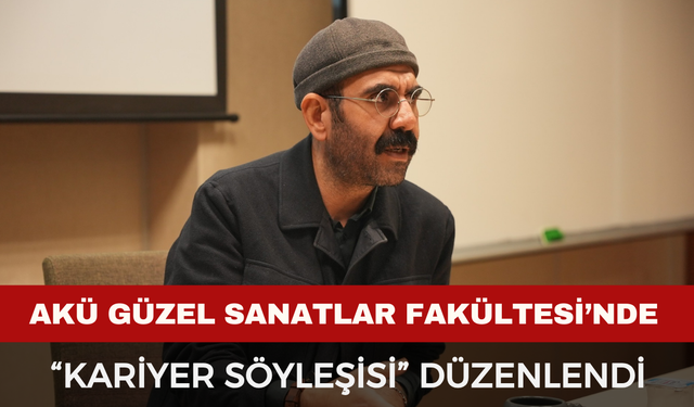 AKÜ Güzel Sanatlar Fakültesi’nde “Kariyer Söyleşisi” Düzenlendi