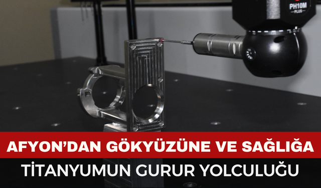 Afyon’da titanyum parça üretimi dikkat çekiyor