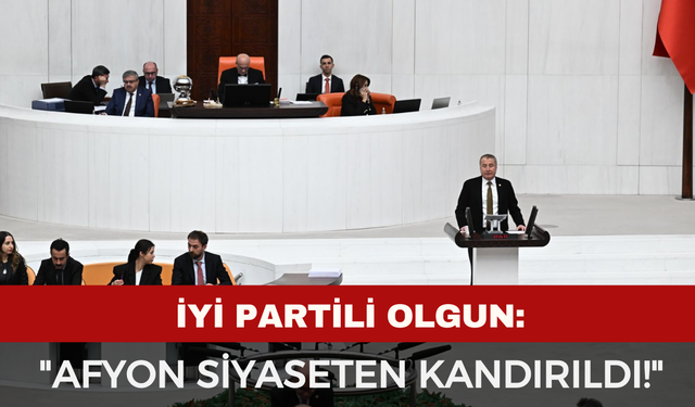 İYİ Partili Olgun’dan Meclis Kürsüsünde "Afyon" Dosyası
