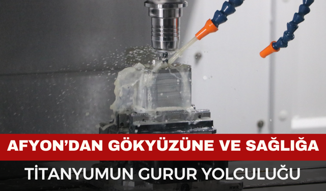 Afyon’da titanyum parça üretimi dikkat çekiyor
