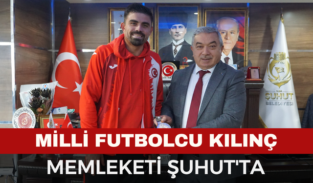 Milli Futbolcu Kılınç Memleketi Şuhut'ta