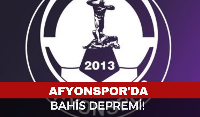 Afyonspor'da bahis depremi!