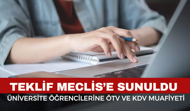 Teklif Meclis’e Sunuldu: Üniversite Öğrencilerine ÖTV ve KDV Muafiyeti