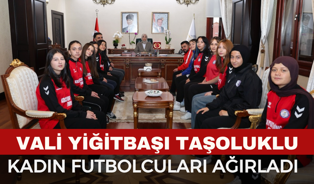 Vali Yiğitbaşı, Taşoluklu Şampiyonları ağırladı