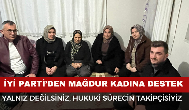 İYİ Parti’den Mağdur Kadına Destek Ziyareti