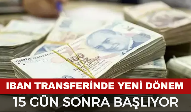 15 Gün Sonra Başlıyor... IBAN Transferine Yeni Düzenleme...