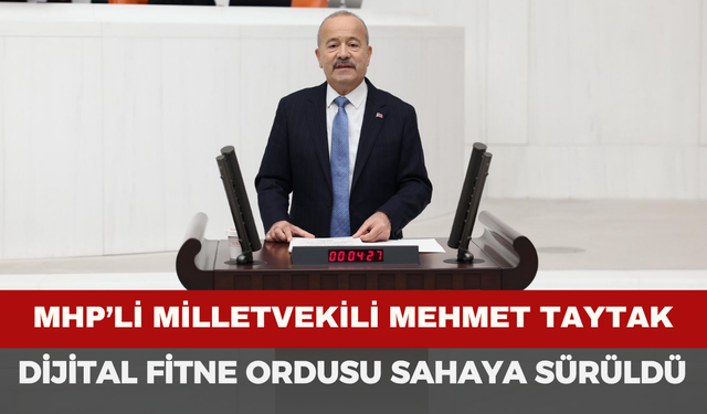 MHP''li Taytak’tan Sert Uyarı: ‘Dijital Fitne Ordusu Sahaya Sürüldü!’”