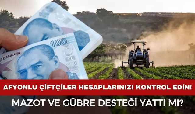 Afyonlu çiftçiler hesaplarınızı kontrol edin: 2026 Mazot ve gübre desteği yattı mı, nasıl sorgulanır?