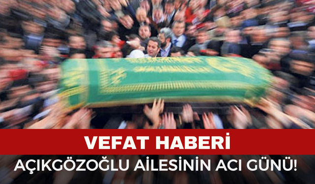 Açıkgözoğlu Ailesinin Acı Günü!