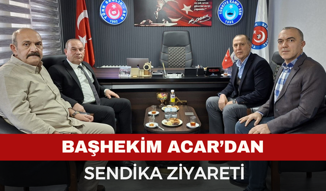 Başhekim Acar'dan Sendika Ziyareti