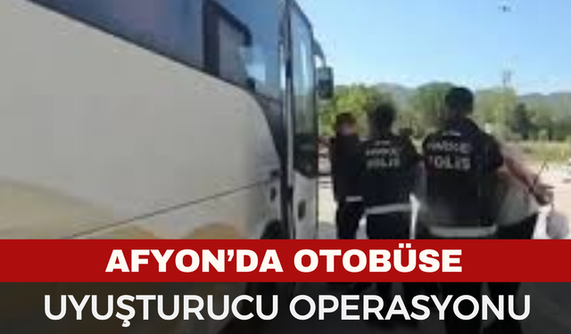 Afyon'da Otobüse Uyuşturucu Operasyonu