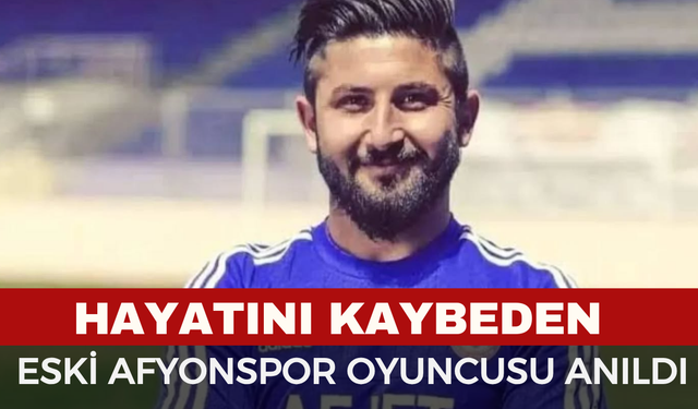 6 Şubat Depreminde Hayatını Kaybeden Afyonspor’un Eski Futbolcusu Hakan Doğan Anıldı