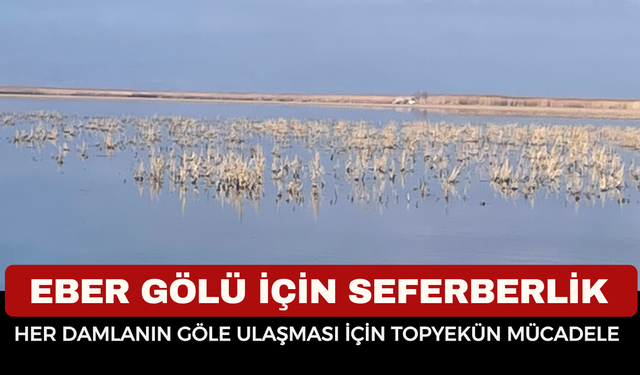 Eber Gölü için seferberlik: Her damlanın göle ulaşması için topyekûn mücadele