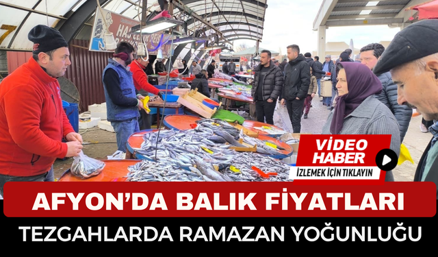 Afyonkarahisar'da İftar Sofralarının Yeni Favorisi: Balık Tezgahlarında Ramazan Yoğunluğu! Afyon'da Balık Fiyatları