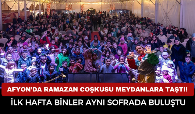 Afyon’da ramazan coşkusu meydanlara taştı! İlk hafta binler aynı sofrada buluştu