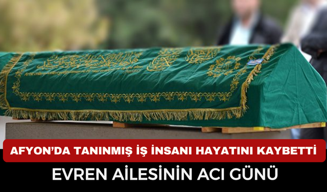 Afyonkarahisar’da Hacı Yakup Evren vefat etti: Cenaze bilgileri açıklandı