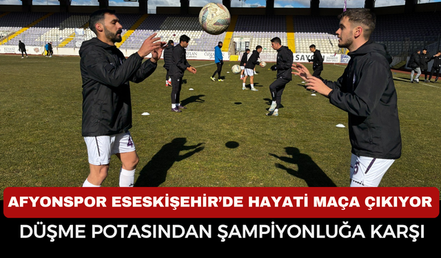 AFYONSPOR ESESKİŞEHİR’DE HAYATİ MAÇA ÇIKIYOR: DÜŞME POTASINDAN ŞAMPİYONLUĞA KARŞI