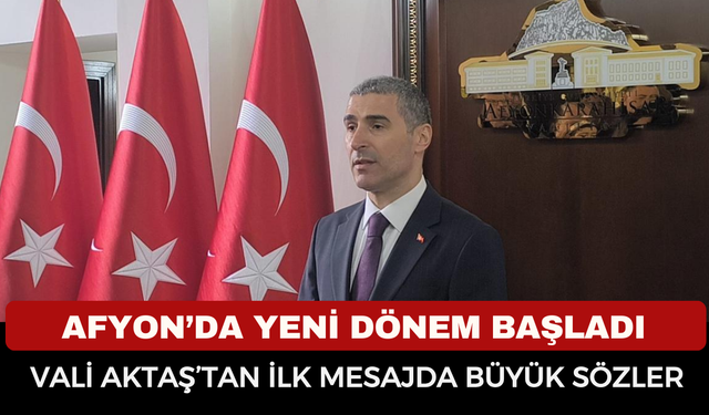 Afyonkarahisar’da Yeni Dönem Başladı: Vali Aktaş’tan İlk Mesajda Büyük Sözler