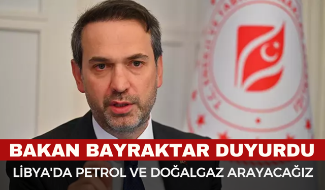 Bakan Bayraktar: Libya’da Petrol ve Doğalgaz Arayacak