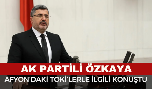 Milletvekili Özkaya Duyurdu: Afyonkarahisar’a Yeni TOKİ Konutlarıyla Gelişme
