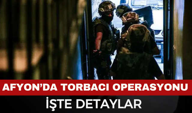 Afyonkarahisar'da Torbacı Operasyonu
