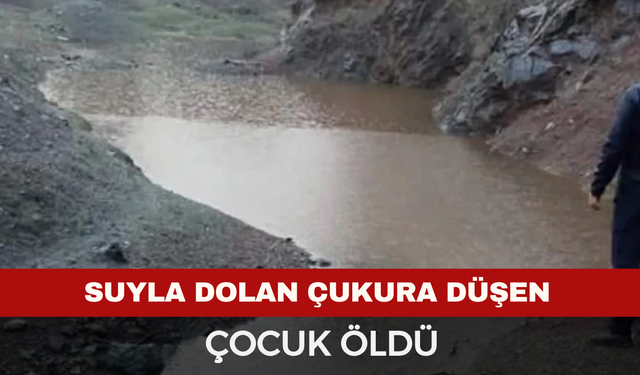 Su Dolu Çukura Düşen Çocuk Öldü