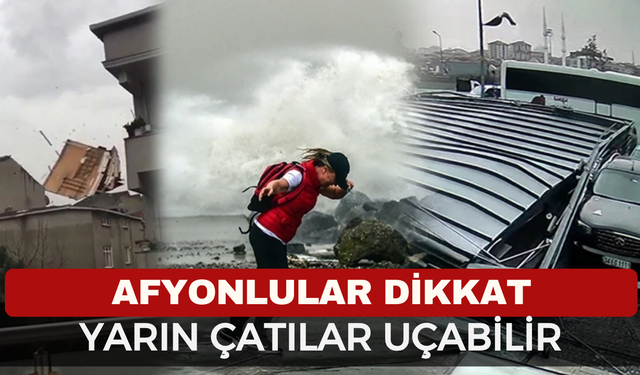 Afyonlular dikkat, Yarın Çatılar Uçabilir