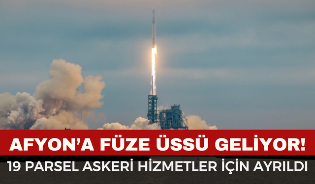Afyonkarahisar’a Füze Üssü İçin Dev Tahsis