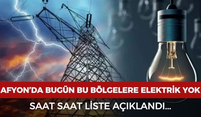 Afyon’da bugün birçok bölgede elektrikler kesilecek: Saat saat liste açıklandı