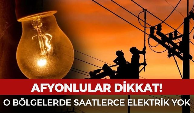 Afyon’da bugün elektrik kesilecek bölgeler tek tek açıklandı