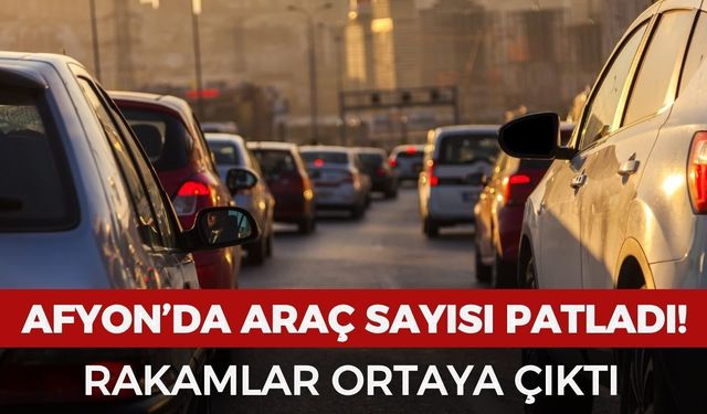 Afyonkarahisar'da trafiğe kayıtlı araç sayısı belli oldu