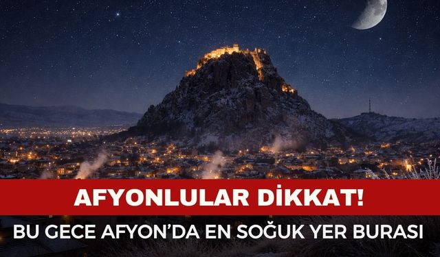 Afyonlular dikkat! Bu gece Afyonkarahisar'ın en soğuk yeri o ilçe olacak
