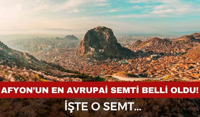 Afyon’un en avrupai semti belli oldu