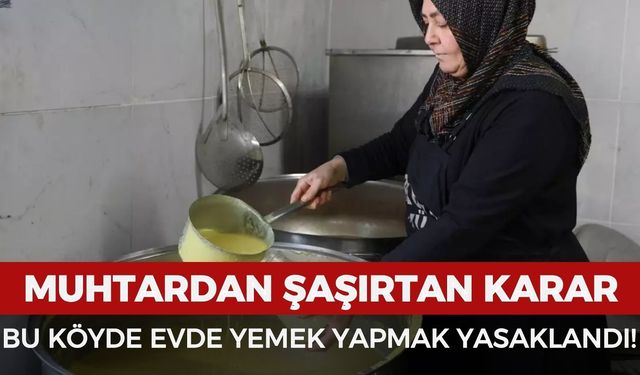 Bu köyde evde yemek yapmak yasaklandı