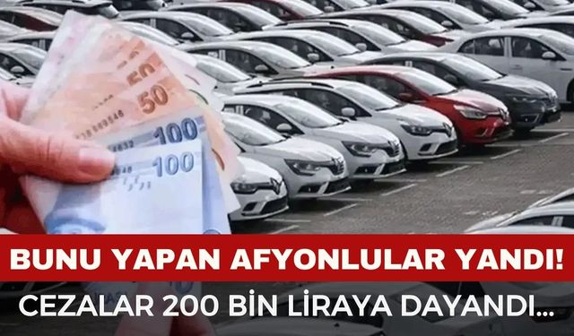 Bunu yapan araç sahipleri yandı: Ceza 200 bin TL’ye dayandı