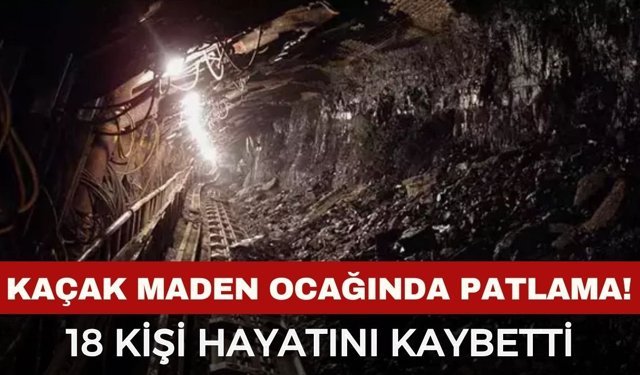 Maden ocağında patlama: 18 kişi hayatını kaybetti