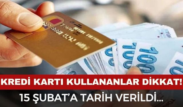 Kredi kartı kullanan milyonları ilgilendiriyor: 15 Şubat’a tarih verildi