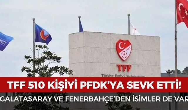 TFF 510 kişiyi PFDK'ye sevk etti: İşte o isimler
