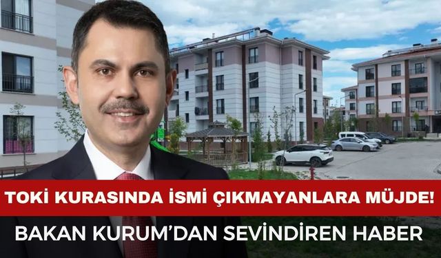TOKİ kurasında ismi çıkmayanlara müjde: Bakan Kurum sinyali verdi