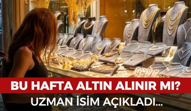 Uzman isim açıkladı: Bu hafta altın alınır mı?
