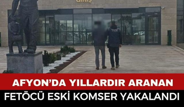 Afyon'da yıllardır arana FETÖ'cü eski komser yakalandı