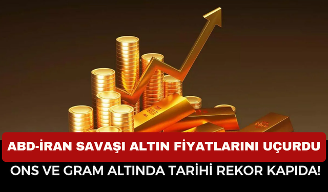 ABD-İran Savaşı Altın Fiyatlarını Uçurdu: Ons ve Gram Altında Tarihi Rekor Kapıda!