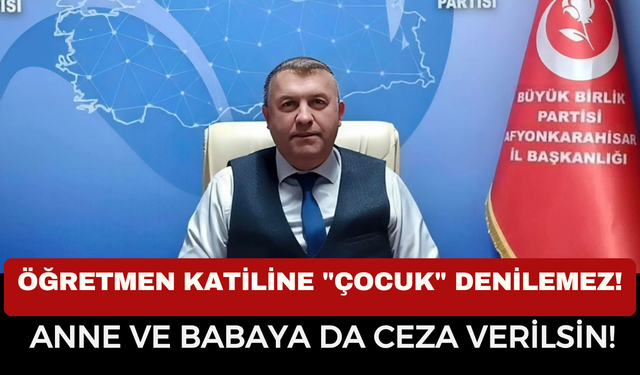 BBP’li Süleyman Çağlar’dan "Eğitimde Şiddet" Çıkışı: "17 Yaşındaki Katil Çocuk Değildir!"