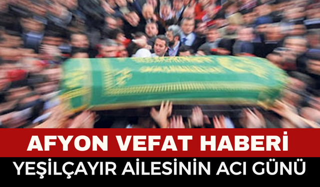 Afyonkarahisar’da Acı Kayıp: Kasap Esnafından Yaşar Yeşilçayır Vefat Etti