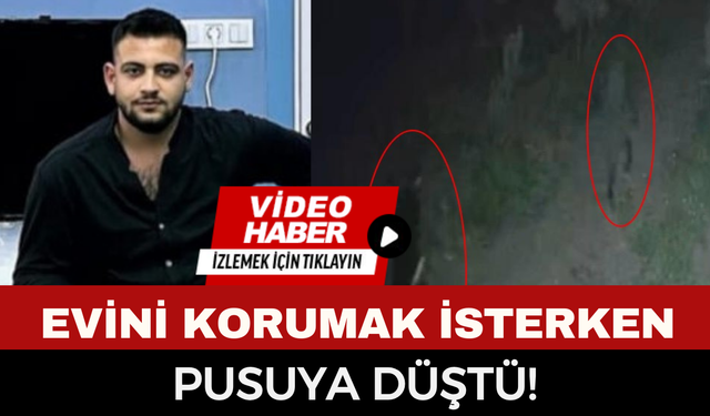 24 Yaşındaki Genç Evini Korumak İsterken Hayatını Kaybetti!