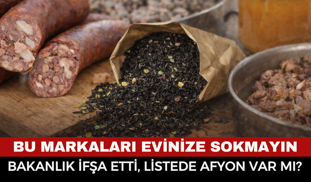 Bakanlık ifşa etti, listede Afyon var mı, sucukta sakatat, çayda yasaklı boya