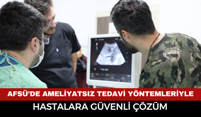 AFSÜ’de Ameliyatsız Tedavilerle Hızlı ve Güvenli Şifa